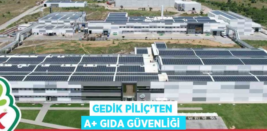 GEDİK PİLİÇ’TEN A+ GIDA GÜVENLİĞİ