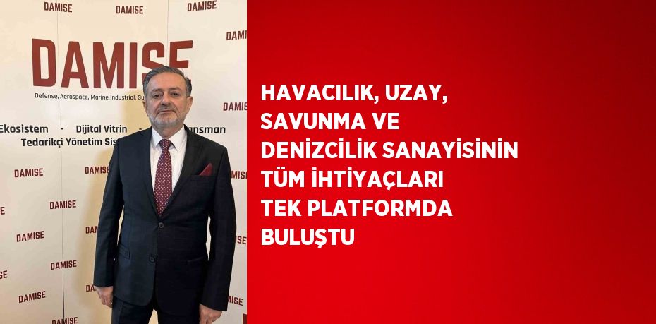 HAVACILIK, UZAY, SAVUNMA VE DENİZCİLİK SANAYİSİNİN TÜM İHTİYAÇLARI TEK PLATFORMDA BULUŞTU