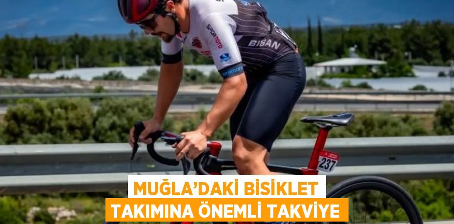 MUĞLA’DAKİ BİSİKLET TAKIMINA ÖNEMLİ TAKVİYE