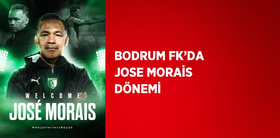 BODRUM FK’DA JOSE MORAİS DÖNEMİ