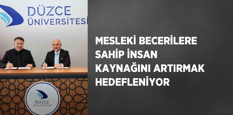 MESLEKİ BECERİLERE SAHİP İNSAN KAYNAĞINI ARTIRMAK HEDEFLENİYOR