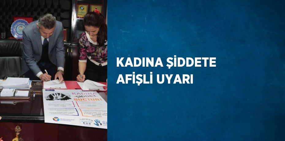 KADINA ŞİDDETE AFİŞLİ UYARI