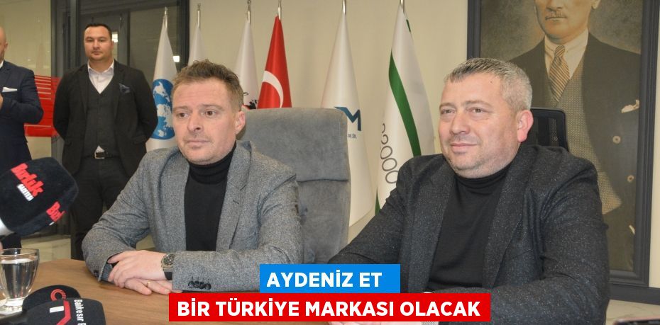 AYDENİZ ET  BİR TÜRKİYE MARKASI OLACAK