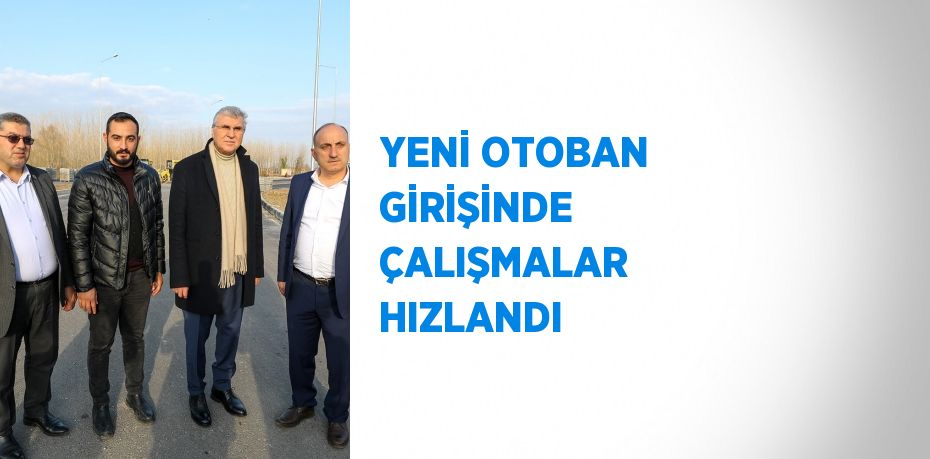 YENİ OTOBAN GİRİŞİNDE ÇALIŞMALAR HIZLANDI