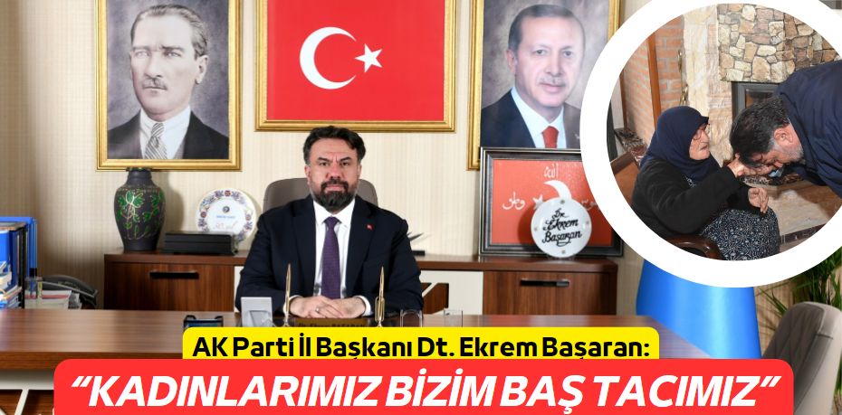 “KADINLARIMIZ BİZİM BAŞ TACIMIZ”