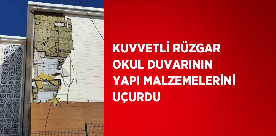 KUVVETLİ RÜZGAR OKUL DUVARININ YAPI MALZEMELERİNİ UÇURDU