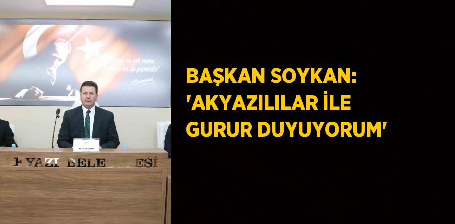 BAŞKAN SOYKAN: 'AKYAZILILAR İLE GURUR DUYUYORUM'