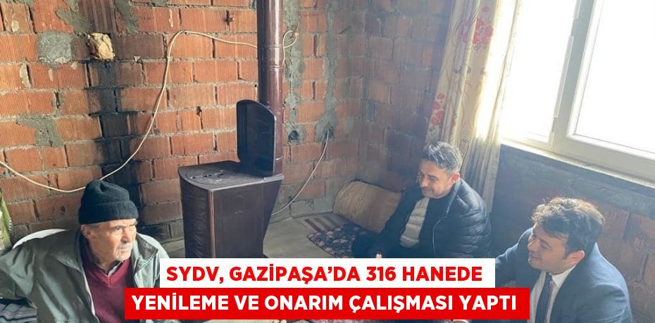 SYDV, GAZİPAŞA’DA 316 HANEDE YENİLEME VE ONARIM ÇALIŞMASI YAPTI