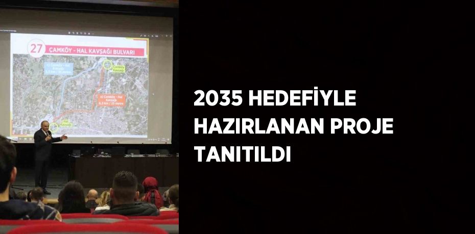 2035 HEDEFİYLE HAZIRLANAN PROJE TANITILDI