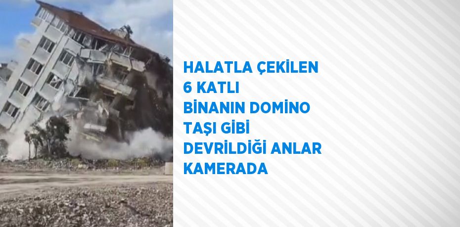 HALATLA ÇEKİLEN 6 KATLI BİNANIN DOMİNO TAŞI GİBİ DEVRİLDİĞİ ANLAR KAMERADA