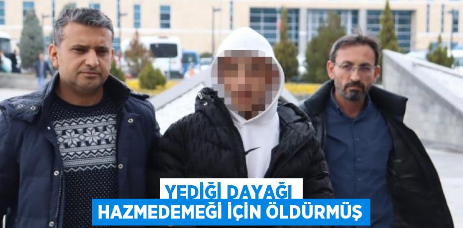 YEDİĞİ DAYAĞI HAZMEDEMEĞİ İÇİN ÖLDÜRMÜŞ