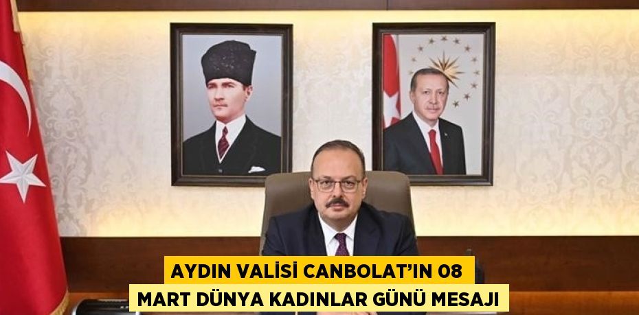 AYDIN VALİSİ CANBOLAT’IN 08 MART DÜNYA KADINLAR GÜNÜ MESAJI