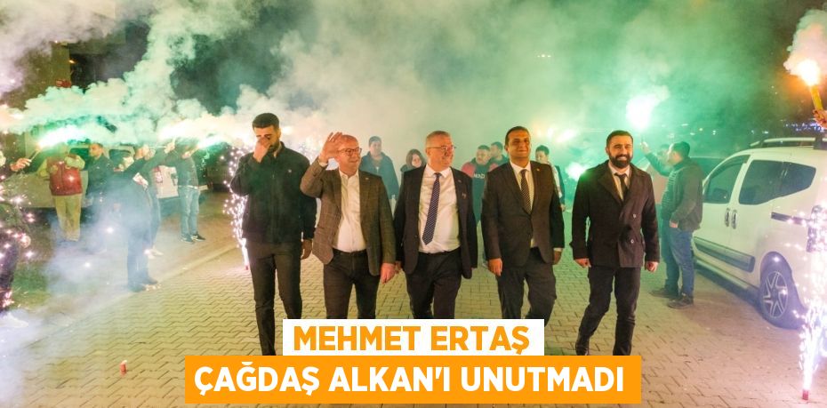 MEHMET ERTAŞ ÇAĞDAŞ ALKAN’I UNUTMADI