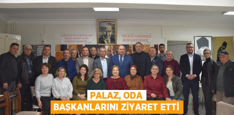 PALAZ, ODA BAŞKANLARINI ZİYARET ETTİ