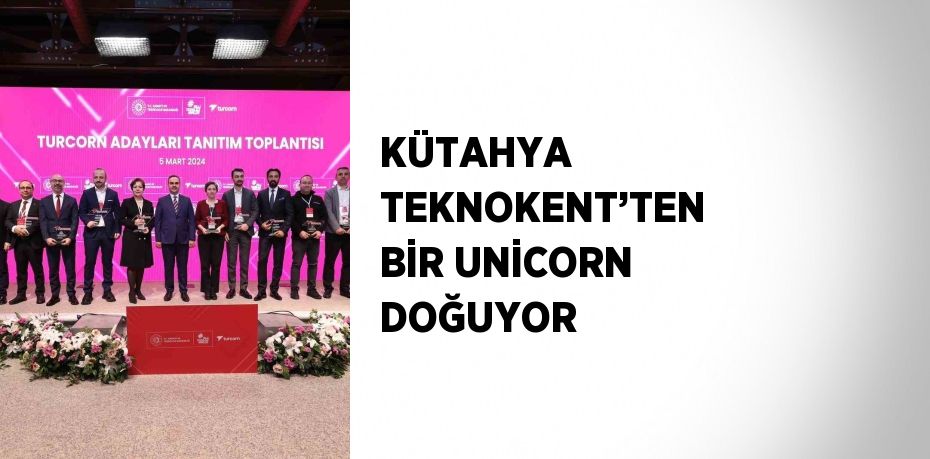 KÜTAHYA TEKNOKENT’TEN BİR UNİCORN DOĞUYOR