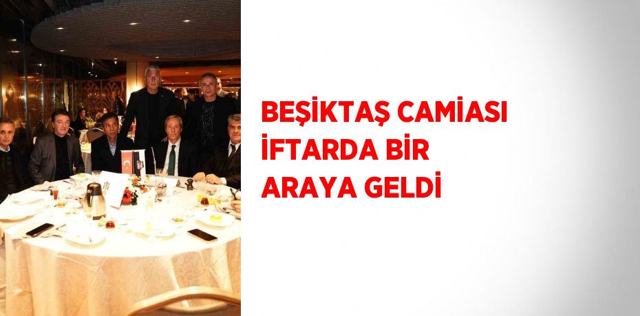 BEŞİKTAŞ CAMİASI İFTARDA BİR ARAYA GELDİ