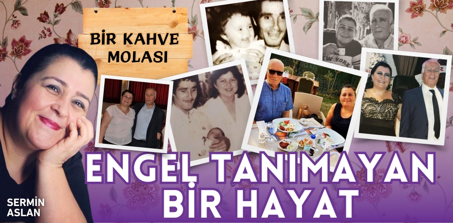 ENGEL TANIMAYAN BİR HAYAT