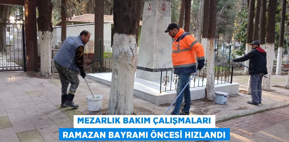 MEZARLIK BAKIM ÇALIŞMALARI RAMAZAN BAYRAMI ÖNCESİ HIZLANDI