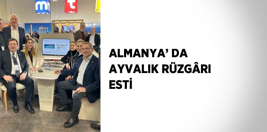 ALMANYA’ DA AYVALIK RÜZGÂRI ESTİ