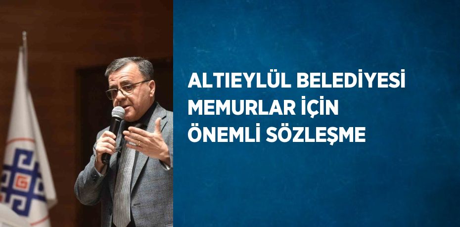 ALTIEYLÜL BELEDİYESİ MEMURLAR İÇİN ÖNEMLİ SÖZLEŞME