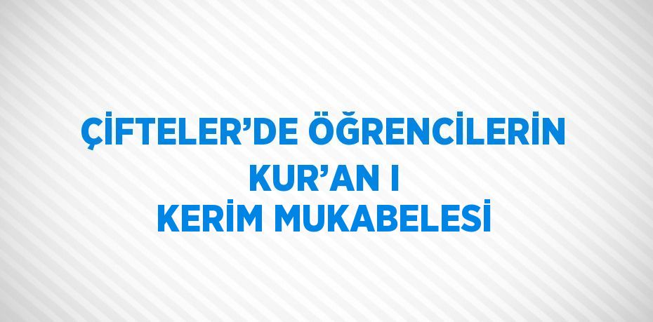 ÇİFTELER’DE ÖĞRENCİLERİN KUR’AN I KERİM MUKABELESİ
