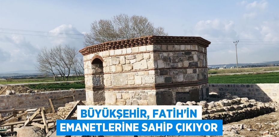 Büyükşehir, Fatih’in emanetlerine sahip çıkıyor