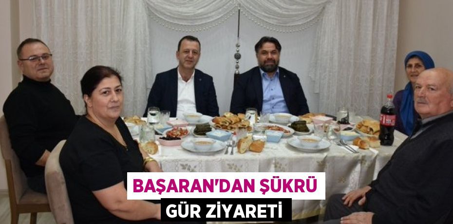 BAŞARAN’DAN ŞÜKRÜ GÜR ZİYARETİ