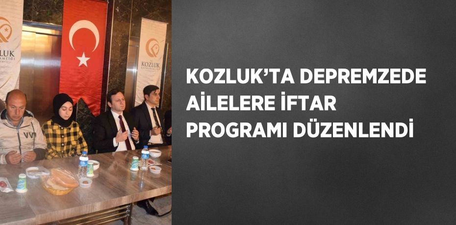 KOZLUK’TA DEPREMZEDE AİLELERE İFTAR PROGRAMI DÜZENLENDİ