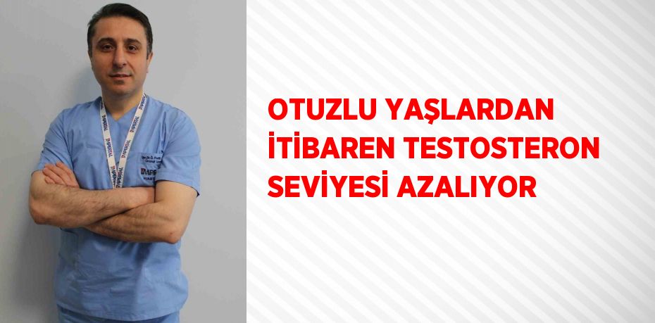 OTUZLU YAŞLARDAN İTİBAREN TESTOSTERON SEVİYESİ AZALIYOR