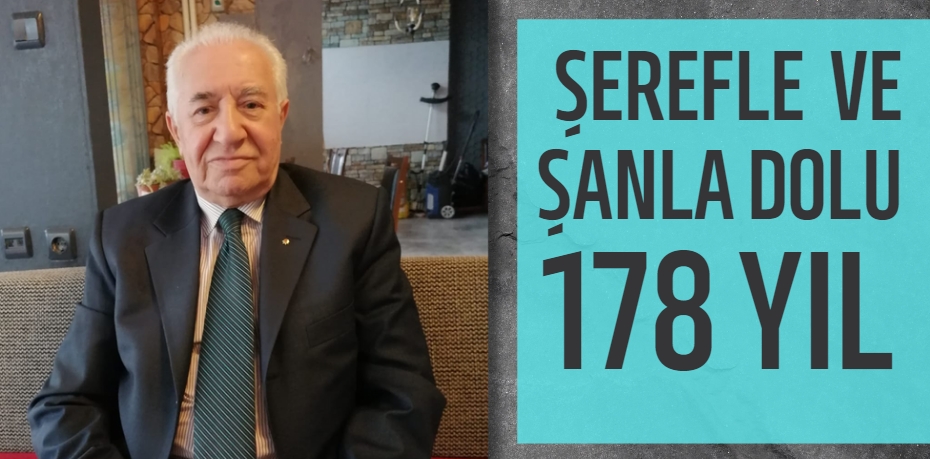 ŞEREFLE VE ŞANLA DOLU 178 YIL