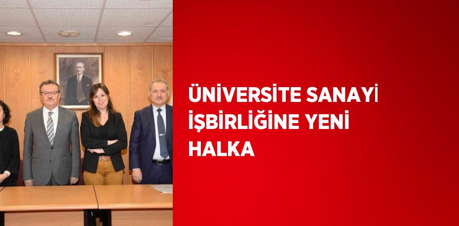 ÜNİVERSİTE SANAYİ İŞBİRLİĞİNE YENİ HALKA