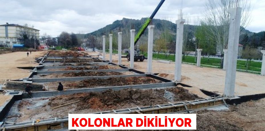 KOLONLAR DİKİLİYOR