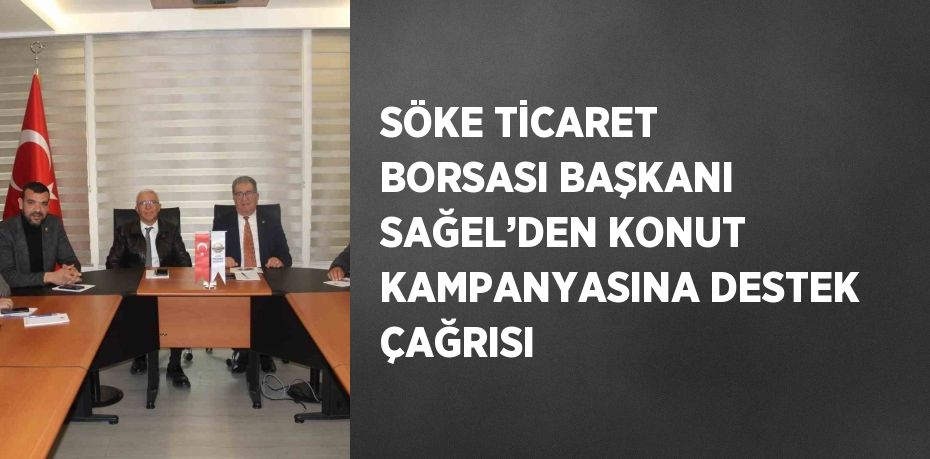 SÖKE TİCARET BORSASI BAŞKANI SAĞEL’DEN KONUT KAMPANYASINA DESTEK ÇAĞRISI