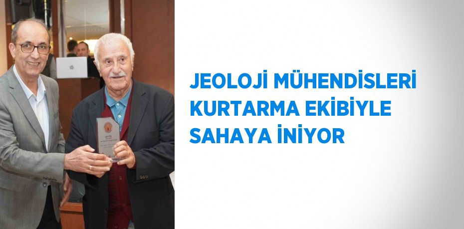 JEOLOJİ MÜHENDİSLERİ KURTARMA EKİBİYLE SAHAYA İNİYOR