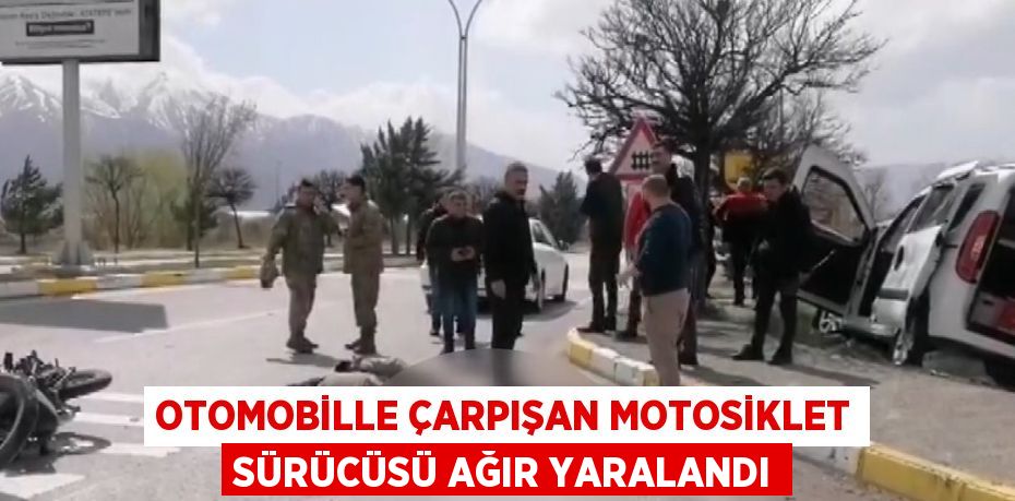 OTOMOBİLLE ÇARPIŞAN MOTOSİKLET SÜRÜCÜSÜ AĞIR YARALANDI