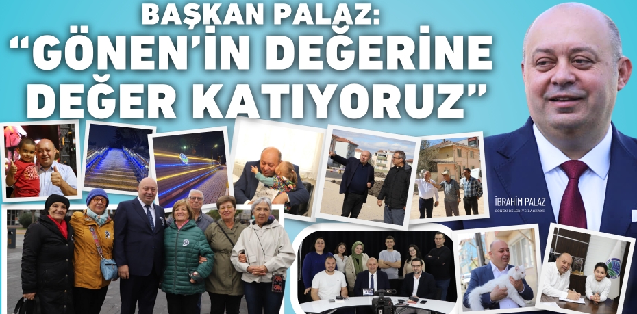 BAŞKAN PALAZ: “GÖNEN’İN DEĞERİNE  DEĞER KATIYORUZ”
