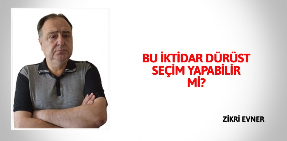 BU İKTİDAR DÜRÜST  SEÇİM YAPABİLİR Mİ?