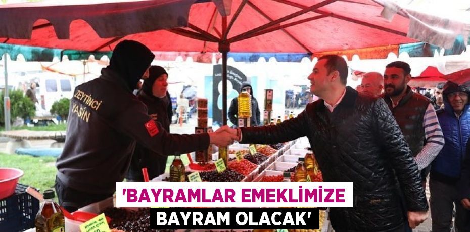 “BAYRAMLAR EMEKLİMİZE BAYRAM OLACAK”