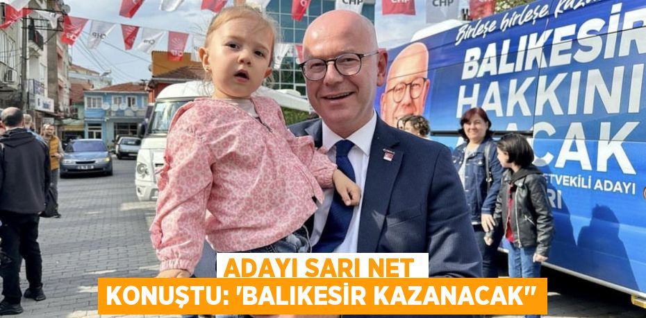 ADAYI SARI NET KONUŞTU: “BALIKESİR KAZANACAK’’