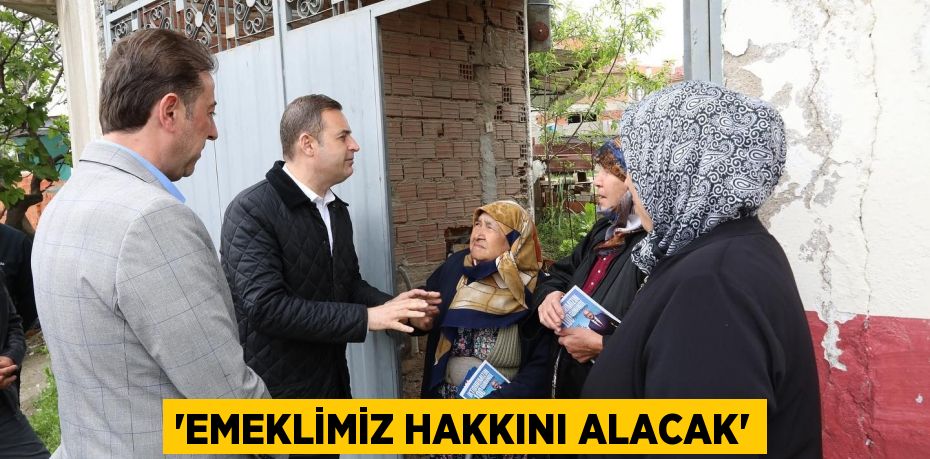 “EMEKLİMİZ HAKKINI ALACAK”