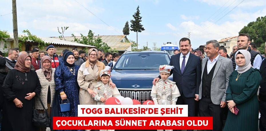 TOGG BALIKESİR’DE ŞEHİT ÇOCUKLARINA SÜNNET ARABASI OLDU