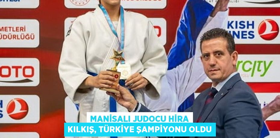 MANİSALI JUDOCU HİRA KILKIŞ, TÜRKİYE ŞAMPİYONU OLDU