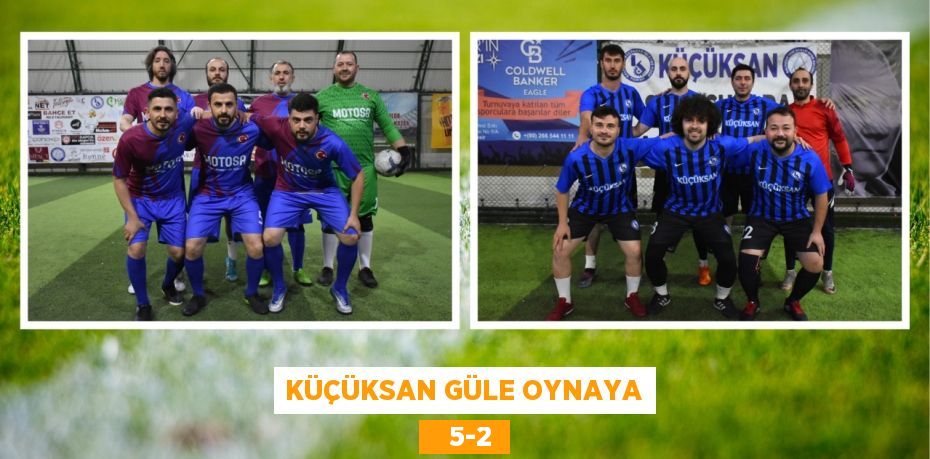 KÜÇÜKSAN GÜLE OYNAYA    5-2