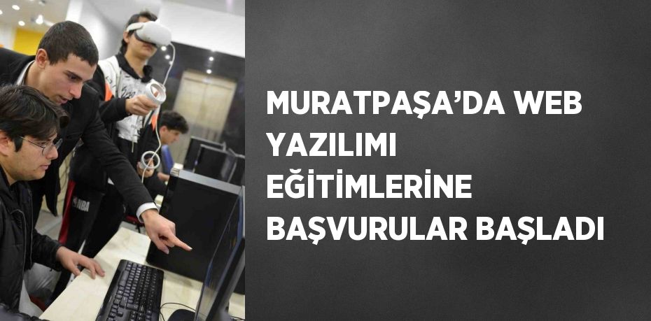 MURATPAŞA’DA WEB YAZILIMI EĞİTİMLERİNE BAŞVURULAR BAŞLADI