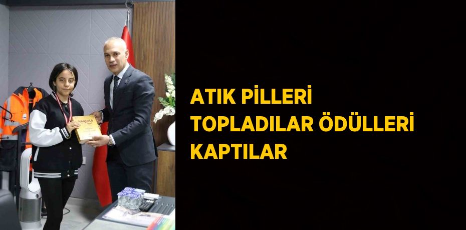 ATIK PİLLERİ TOPLADILAR ÖDÜLLERİ KAPTILAR