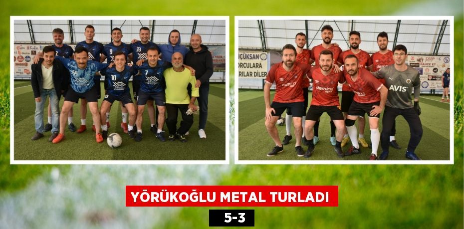 YÖRÜKOĞLU METAL TURLADI    5-3