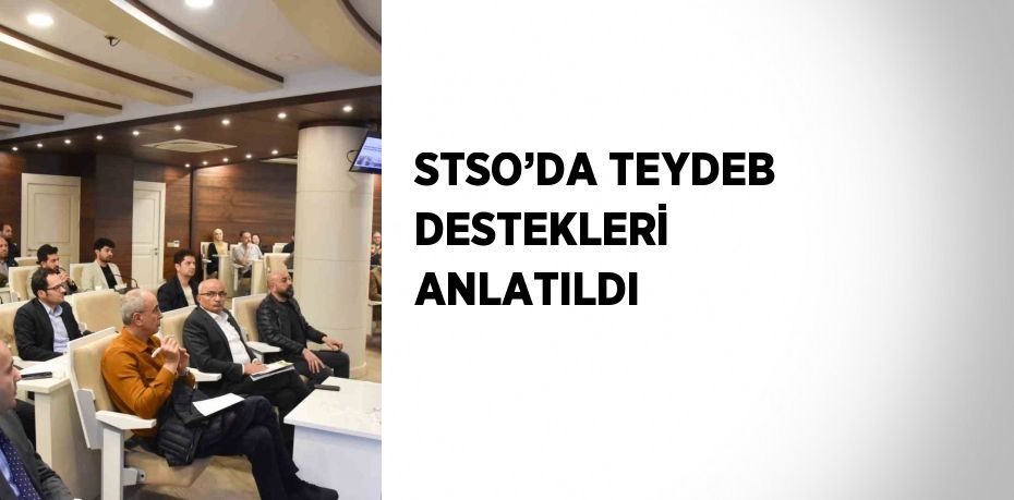 STSO’DA TEYDEB DESTEKLERİ ANLATILDI