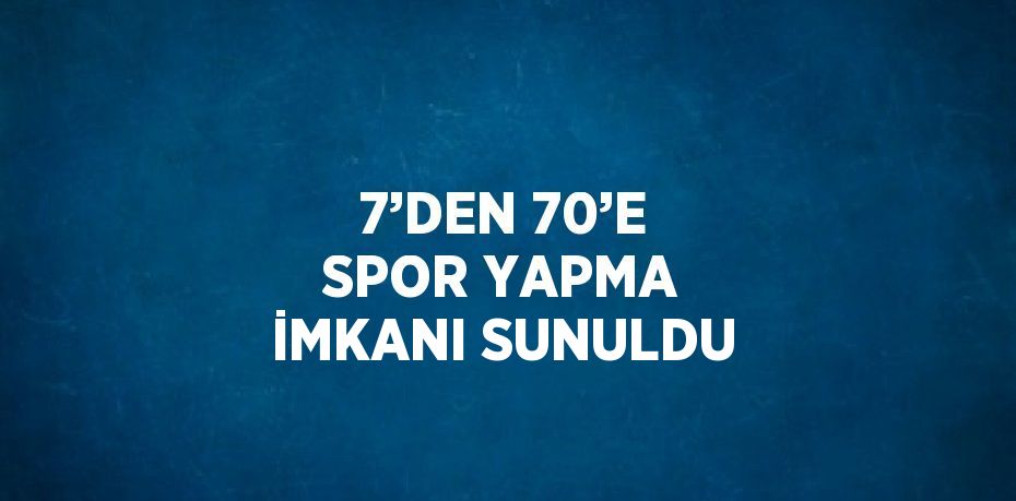 7’DEN 70’E SPOR YAPMA İMKANI SUNULDU