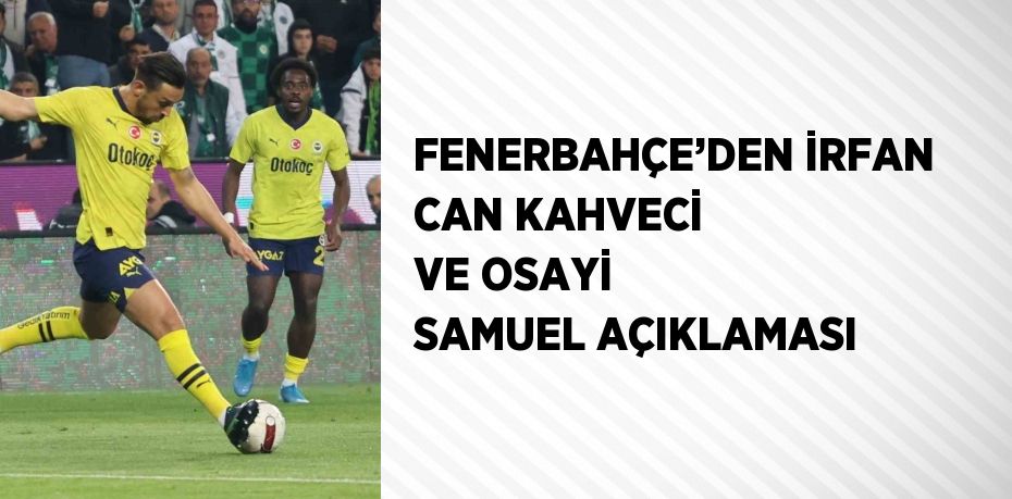 FENERBAHÇE’DEN İRFAN CAN KAHVECİ VE OSAYİ SAMUEL AÇIKLAMASI