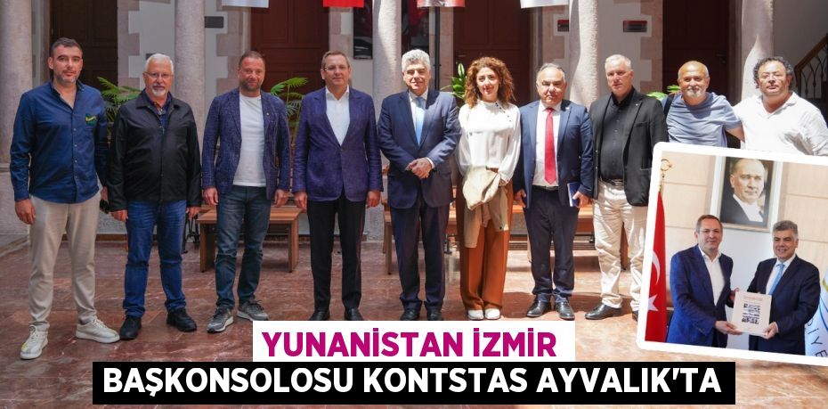 YUNANİSTAN İZMİR BAŞKONSOLOSU KONTSTAS AYVALIK’TA